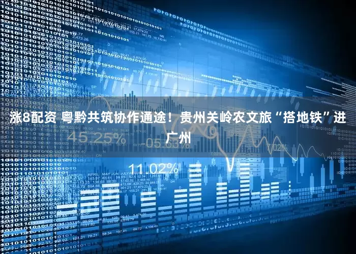 涨8配资 粤黔共筑协作通途！贵州关岭农文旅“搭地铁”进广州