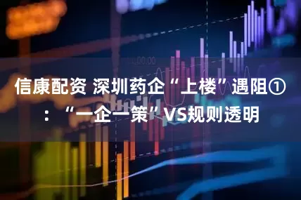 信康配资 深圳药企“上楼”遇阻①：“一企一策”VS规则透明