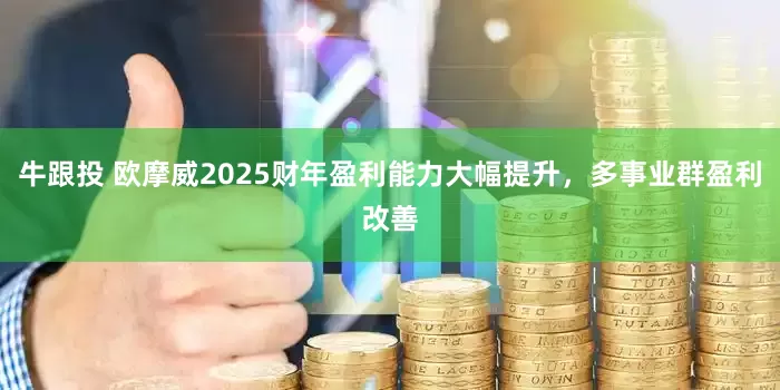 牛跟投 欧摩威2025财年盈利能力大幅提升，多事业群盈利改善